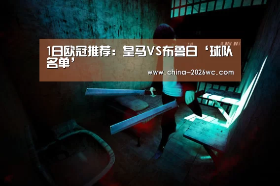 1日欧冠推荐:皇马VS布鲁日‘球队名单’(图1) 球队名单